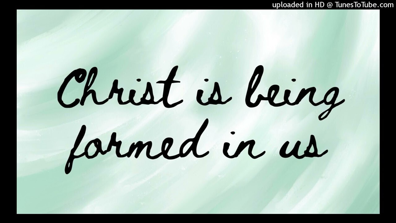 Christ is being formed in us
