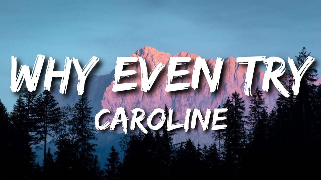 CAROLINE - Why Even Try (Lyrics)