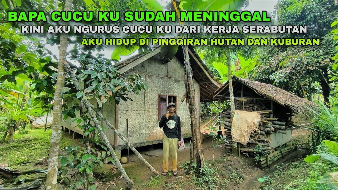 ABAH PEMBERANI.PULUHAN TAHUN NGURUS CUCU NYA.TINGGAL DEKAT RUMAH KOSONG PINGGIRAN HUTAN