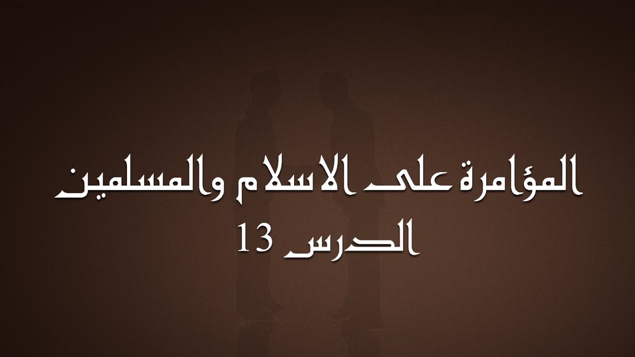 المؤامرة على الاسلام و المسلمين - الدرس الثالث عشر | الشيخ أبو النعيم