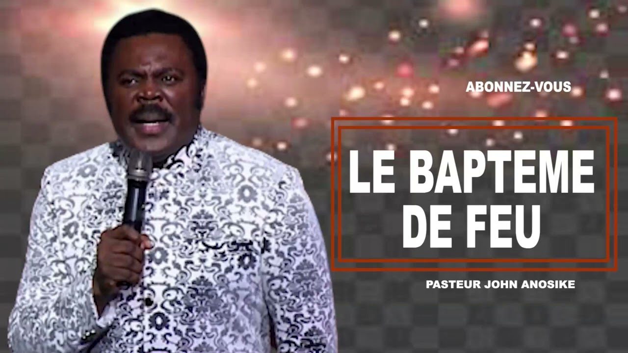 LE BAPTEME DE FEU ||MESSAGE CLASSIQUE|| PASTEUR JOHN ANOSIKE