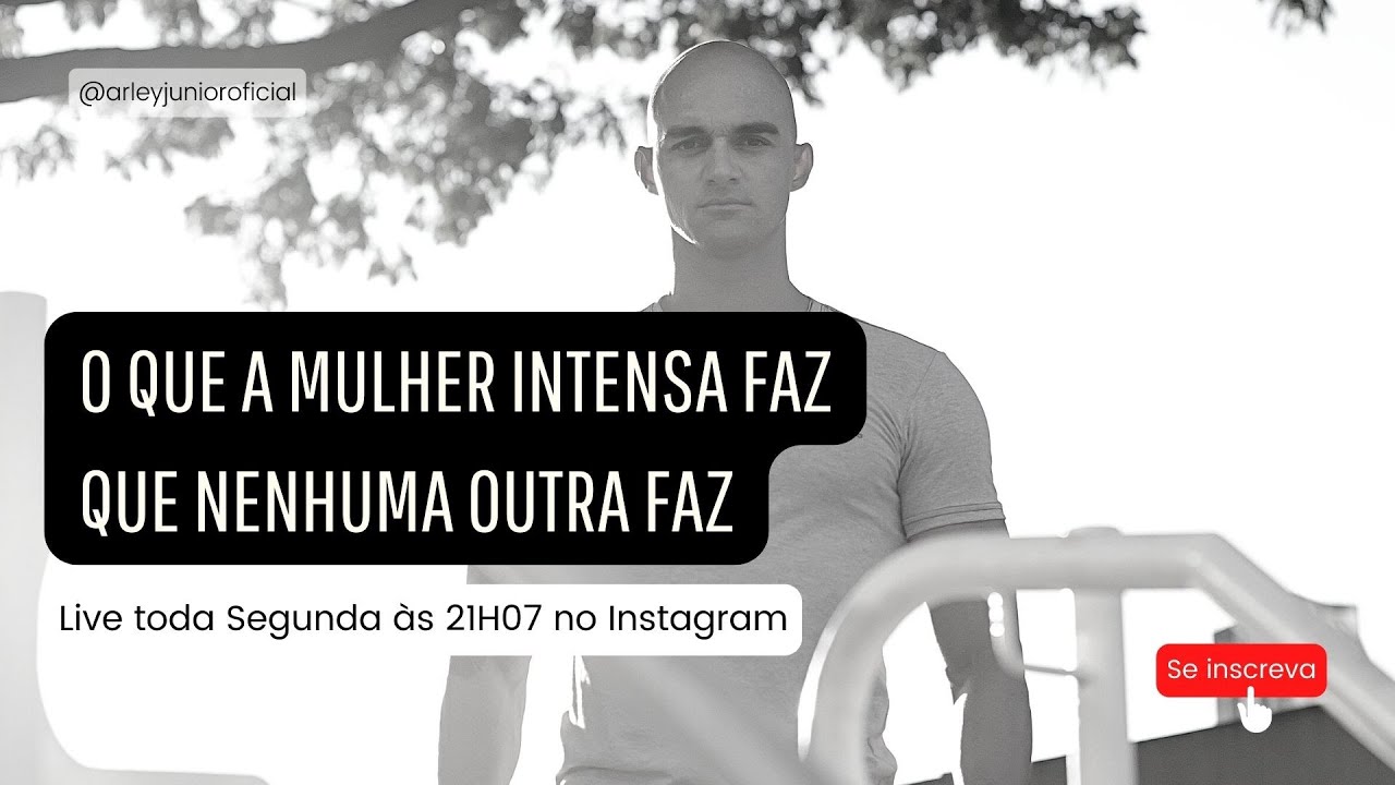 O QUE A MULHER INTENSA FAZ QUE NENHUMA OUTRA FAZ - ARLEY JUNIOR
