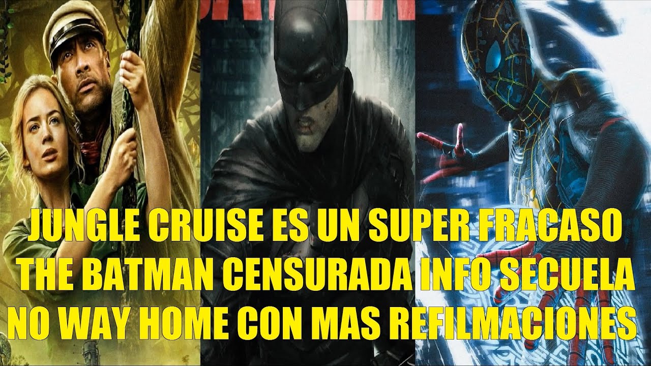 JUNGLE CRUISE UN SUPER FRACASO, THE BATMAN CENSURADA INFO SECUELA, NO WAY HOME CON MAS REFILMACIONES