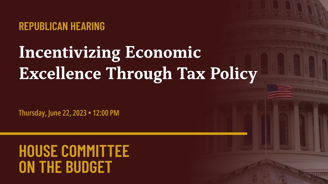 Republican Hearing: Incentivizing Economic Excellence Through Tax Policy