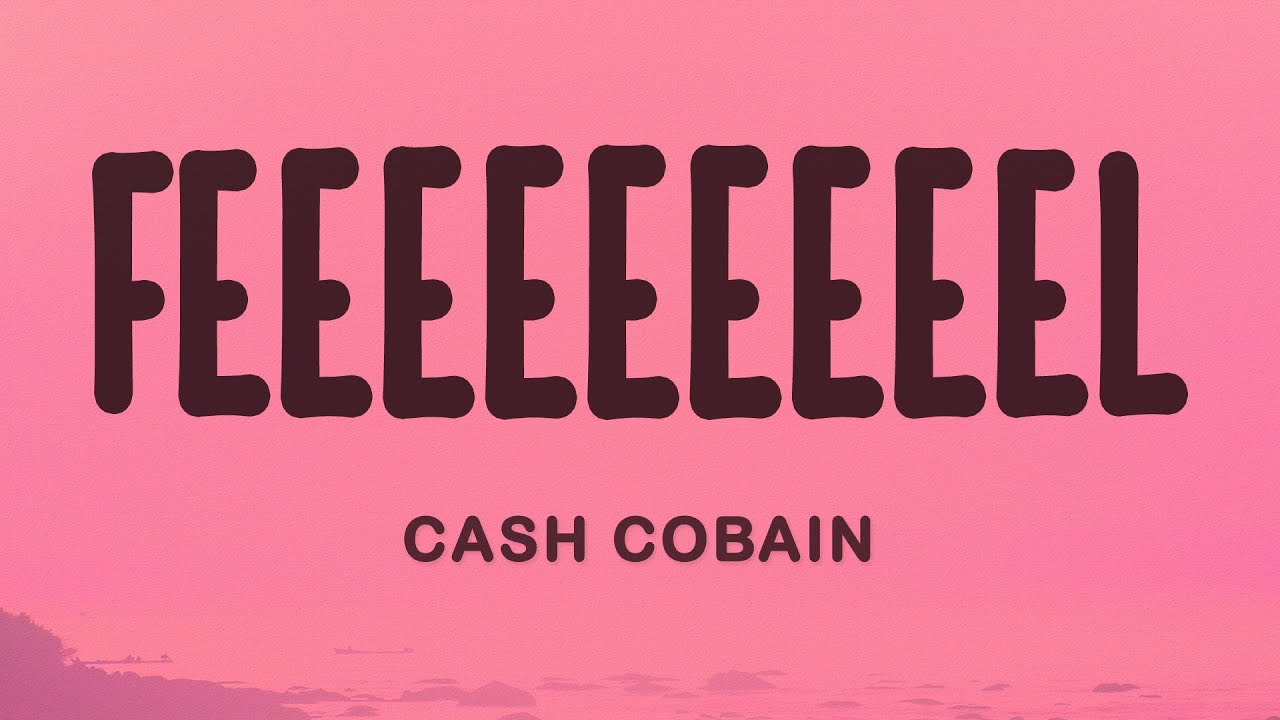Cash Cobain - Feeeeeeeeel