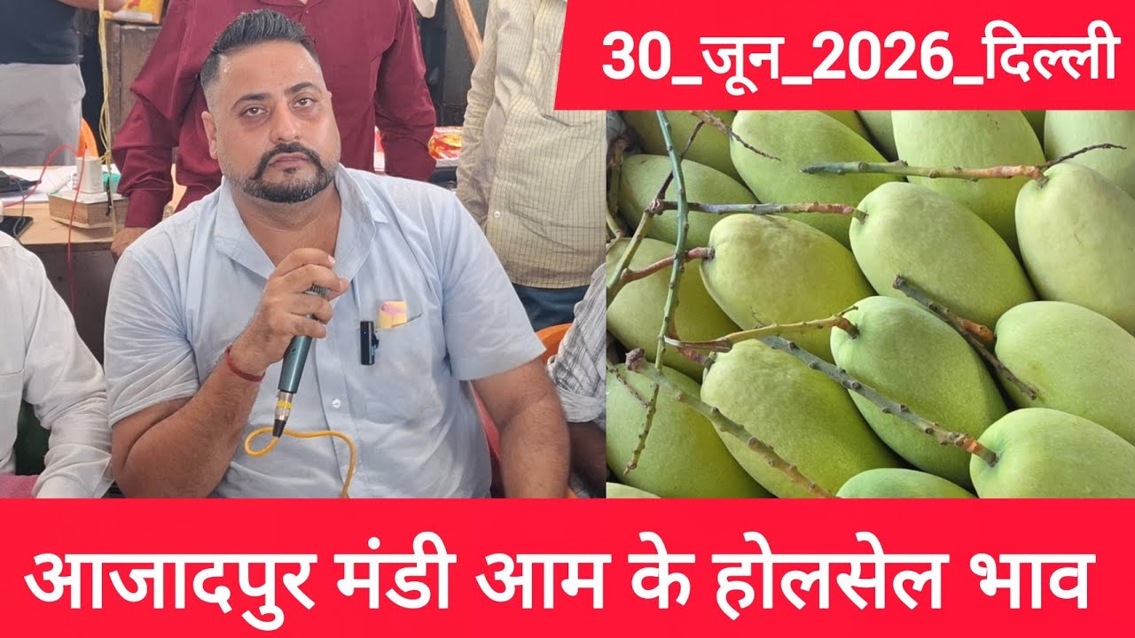 30 June 2026 दिल्ली 🥭 आम का भाव Azadpur Delhi Mandi Today Mango Market Price Aam Ka Aaj Ka Rate