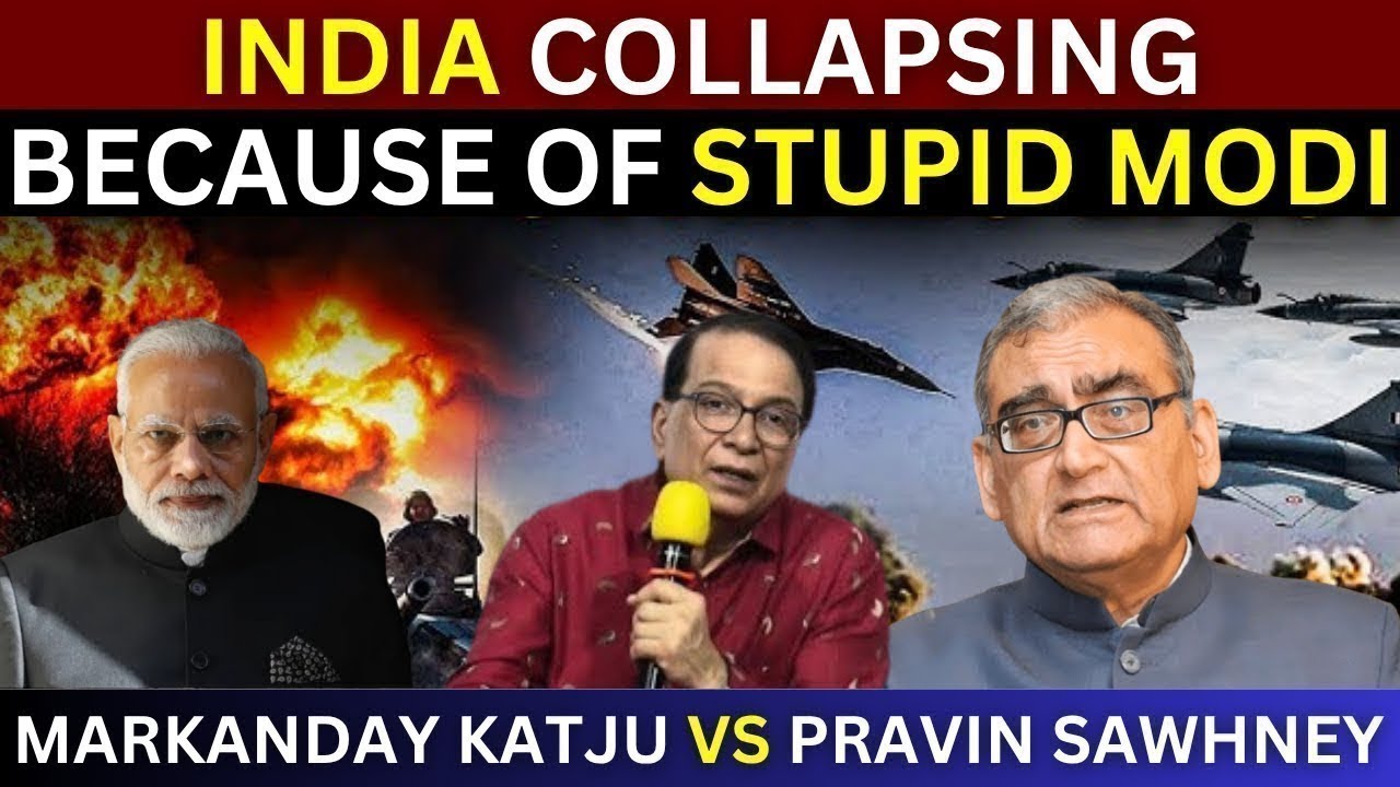 India Collapsing Because Of Stupid Modi | Justice Markanday Katju | Pravin Sawhney | Indo Pak War