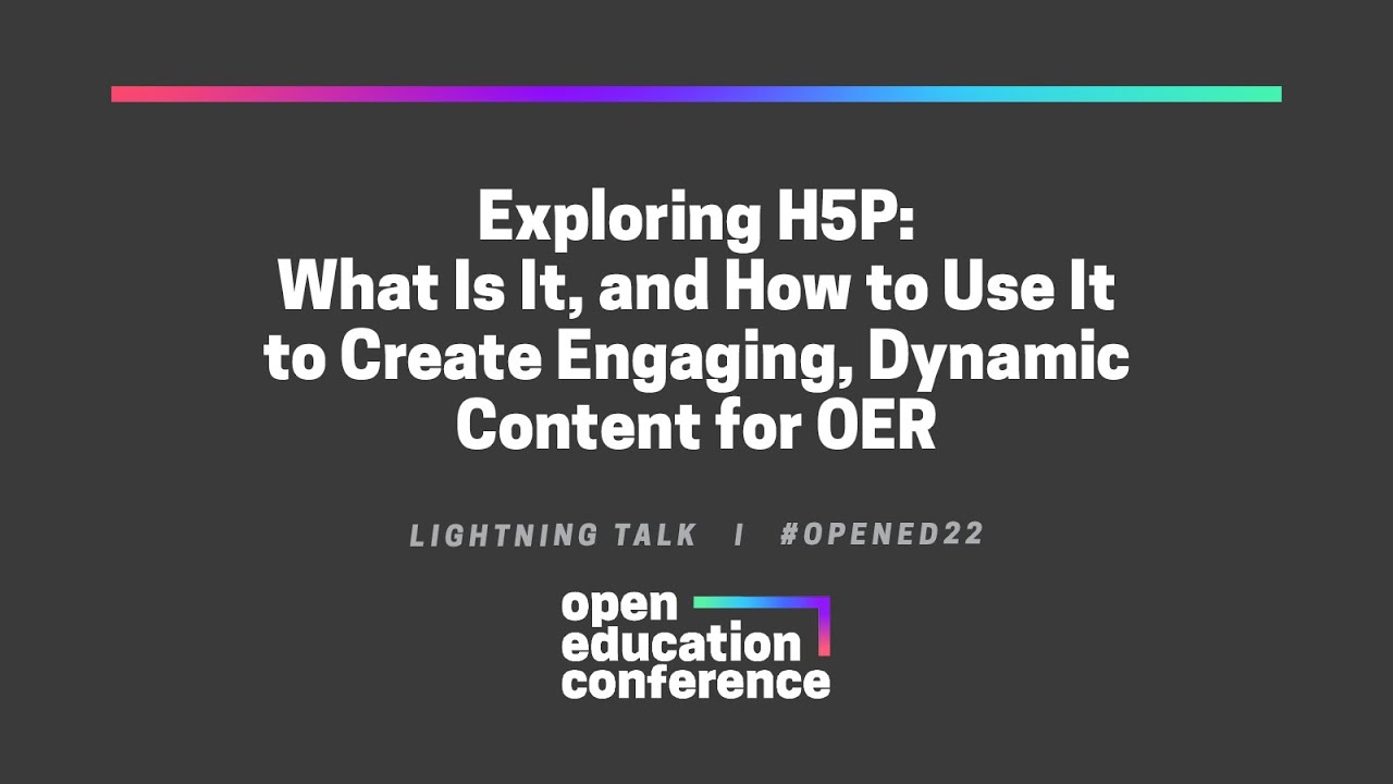 Exploring H5P: What Is It, and How to Use It to Create Engaging, Dynamic Content for OER
