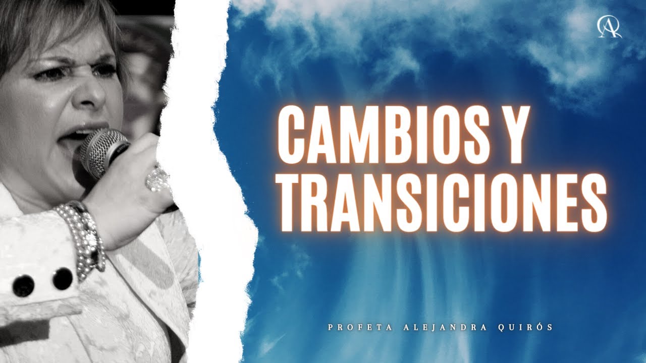 CAMBIOS Y TRANSICIONES- Profeta Alejandra Quirós