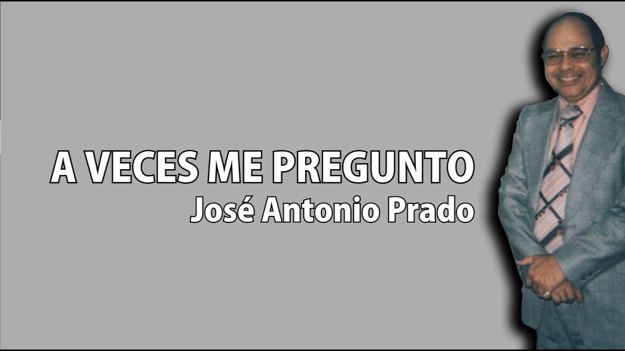 A veces me pregunto - José antonio Prado