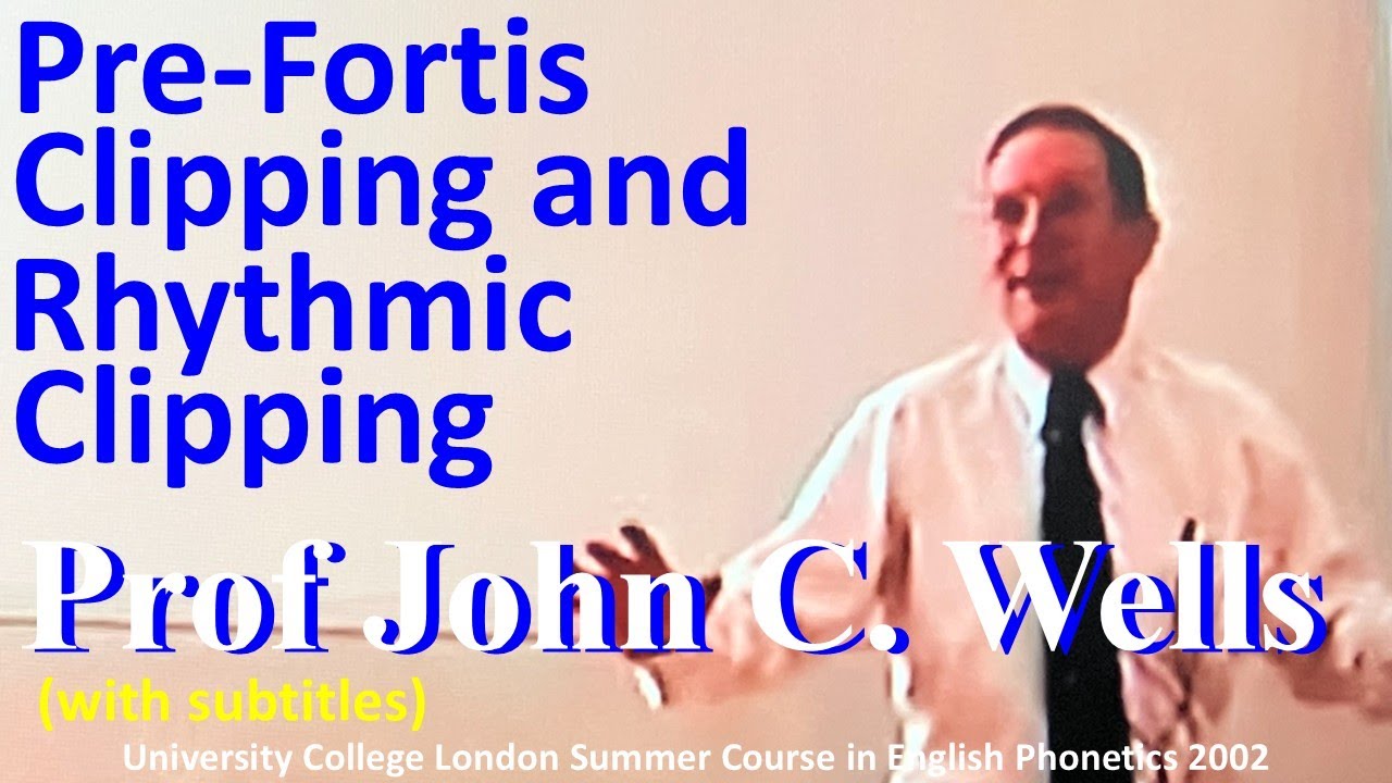 Prof John C. Wells_Pre-Fortis Clipping and Rhythmic Clipping_UCL Summer Course in English Phonetics