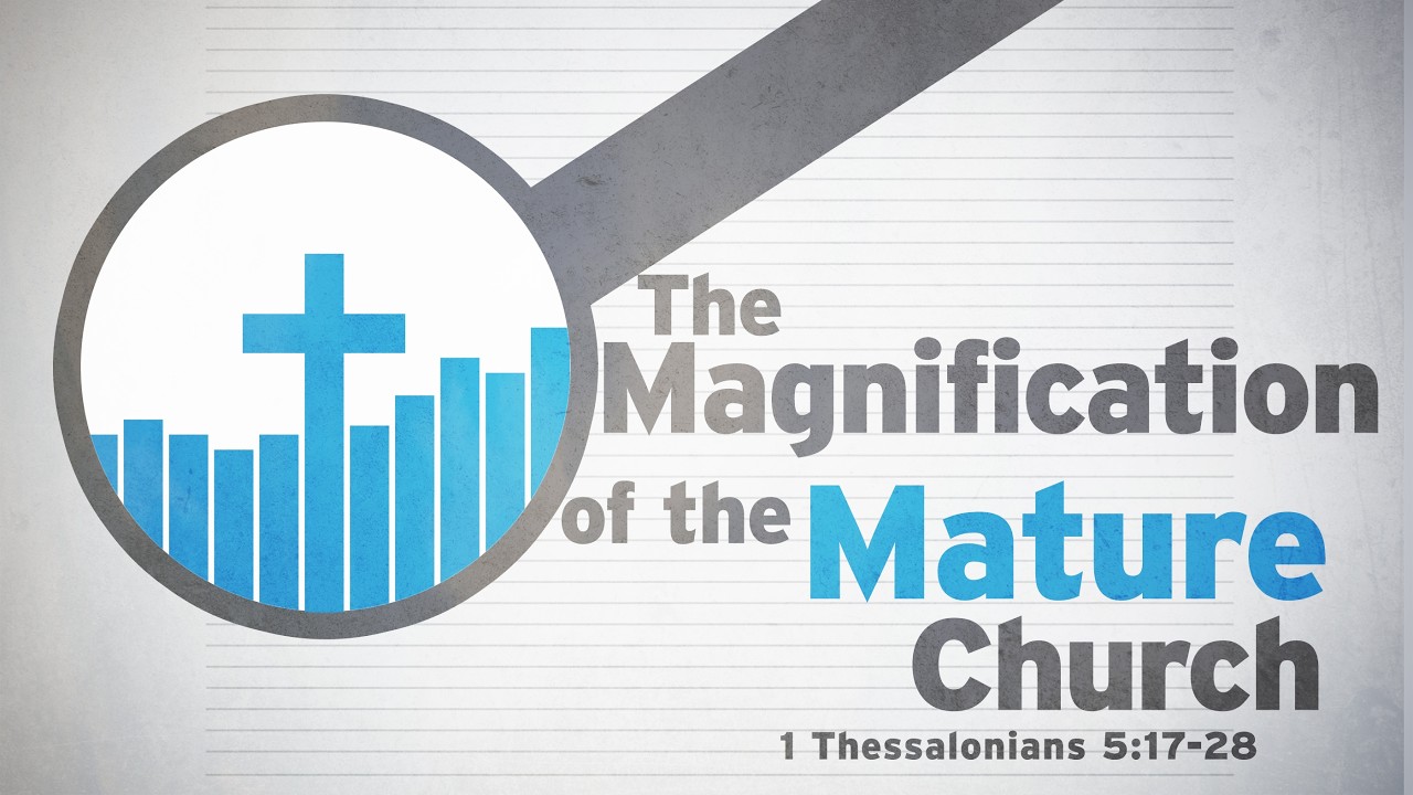 The Magnification of the Mature Church  Pt 2.             1 These 5:17-28