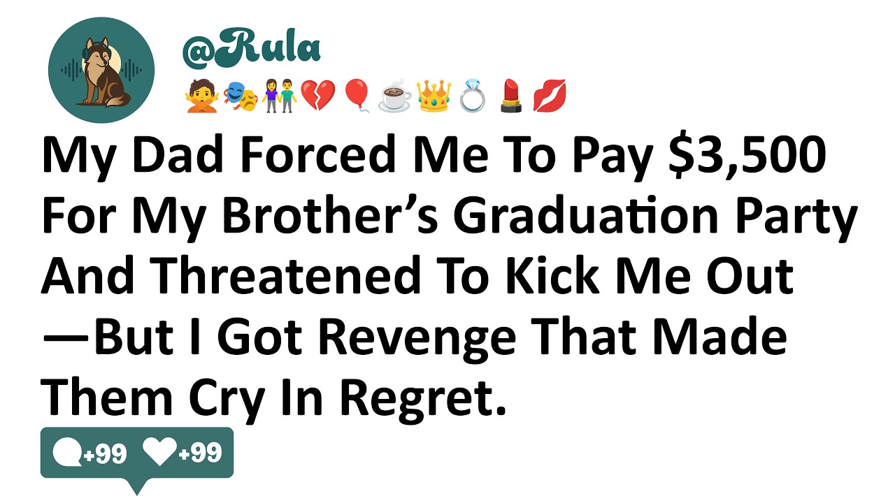 My Dad Forced Me To Pay $3,500 For My Brother’s Graduation Party And Threatened To Kick Me Out—But I