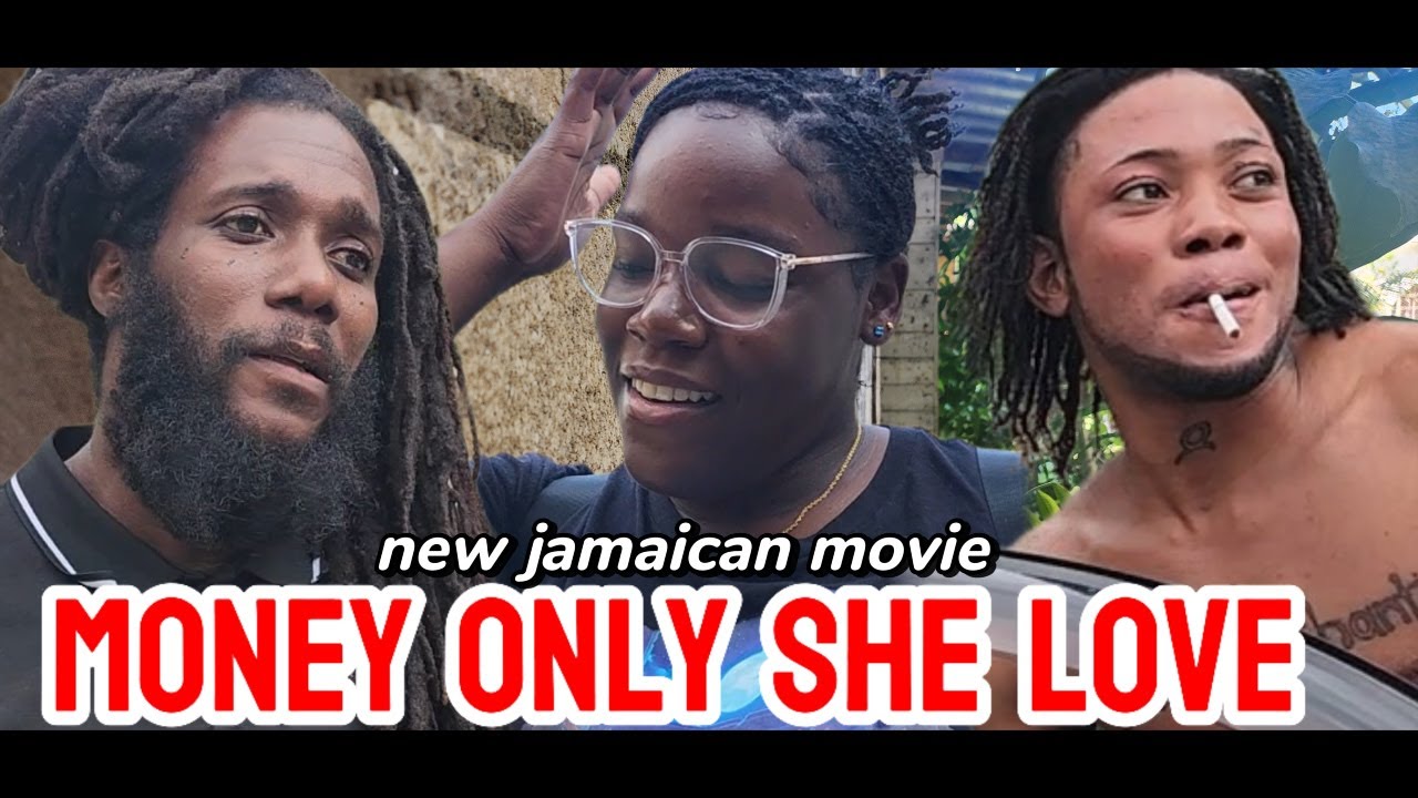 MONEY ONLY SHE LOVE NEW JAMAICAN MOVIE 2025
