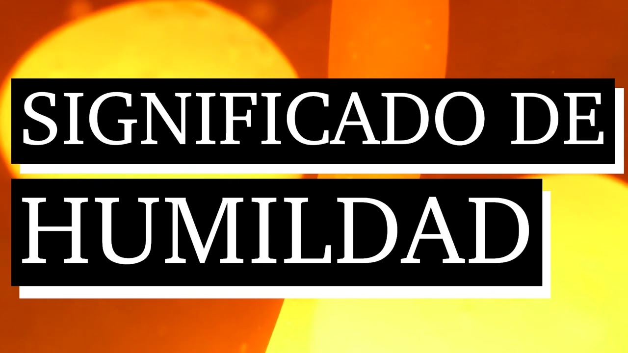 Significado de humildad - Qué es humildad - Cuál es el significado de humildad