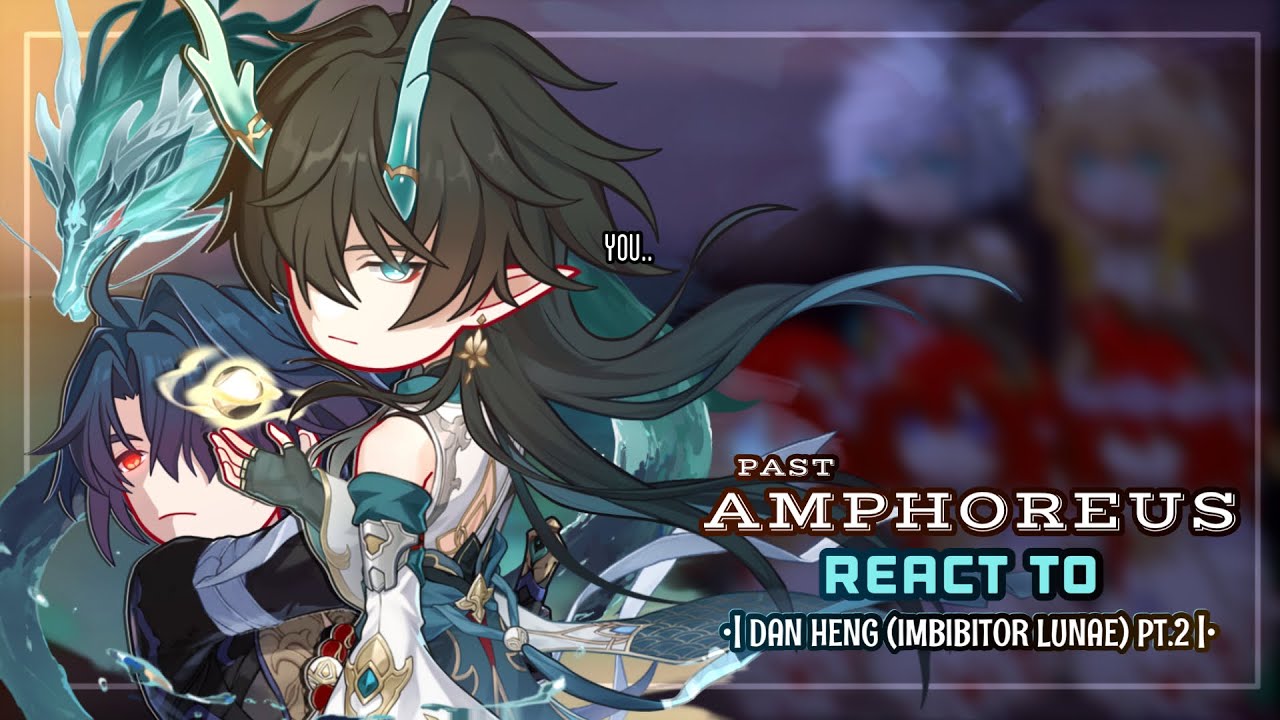 🔱✨ Past Amphoreus React to Dan Heng [Imbibitor Lunae] Pt.2 || GL2 || Honkai Star Rail