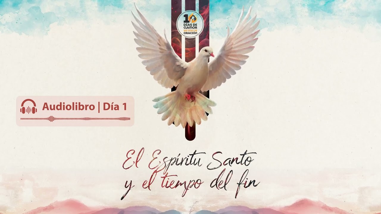 Día 1 | 10 días de clamor 365 días de Oración | Audiolibro | El Espíritu Santo y el tiempo del fin
