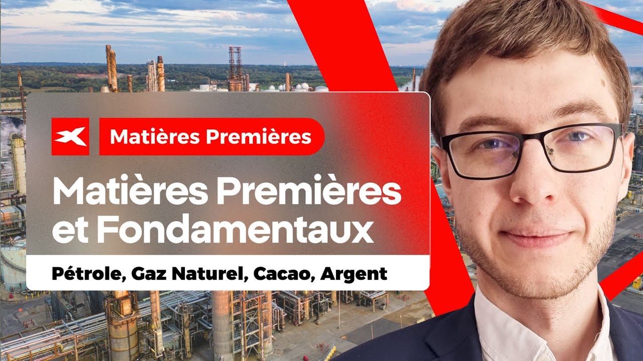 Matières Premières et Fondamentaux - Pétrole, Gaz Naturel, Cacao, Argent