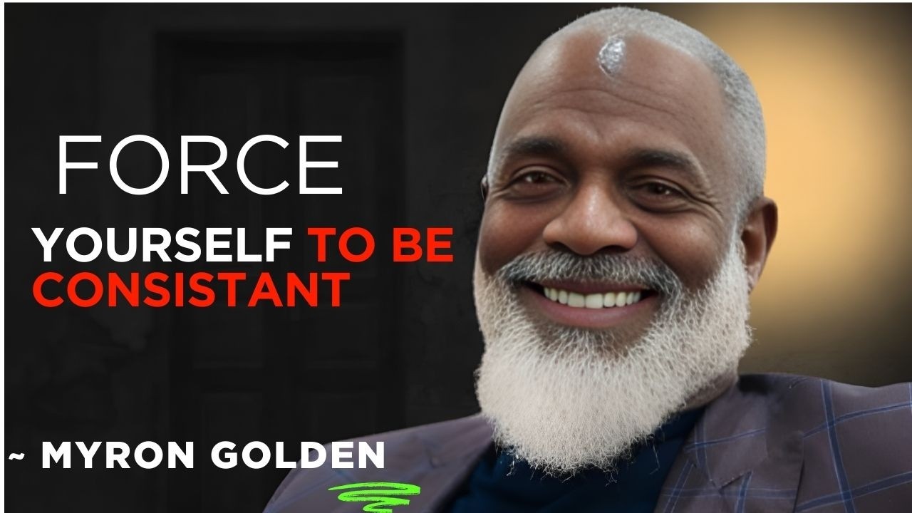 FORCE YOURSELF TO BE CONSISTANT ~  MYRON GOLDEN || Motivation Mindset
