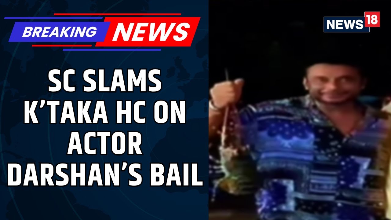SC Slams K'taka HC's Bail Relief To Actor Darshan, 'We Will Not Make Same Mistake' | News18