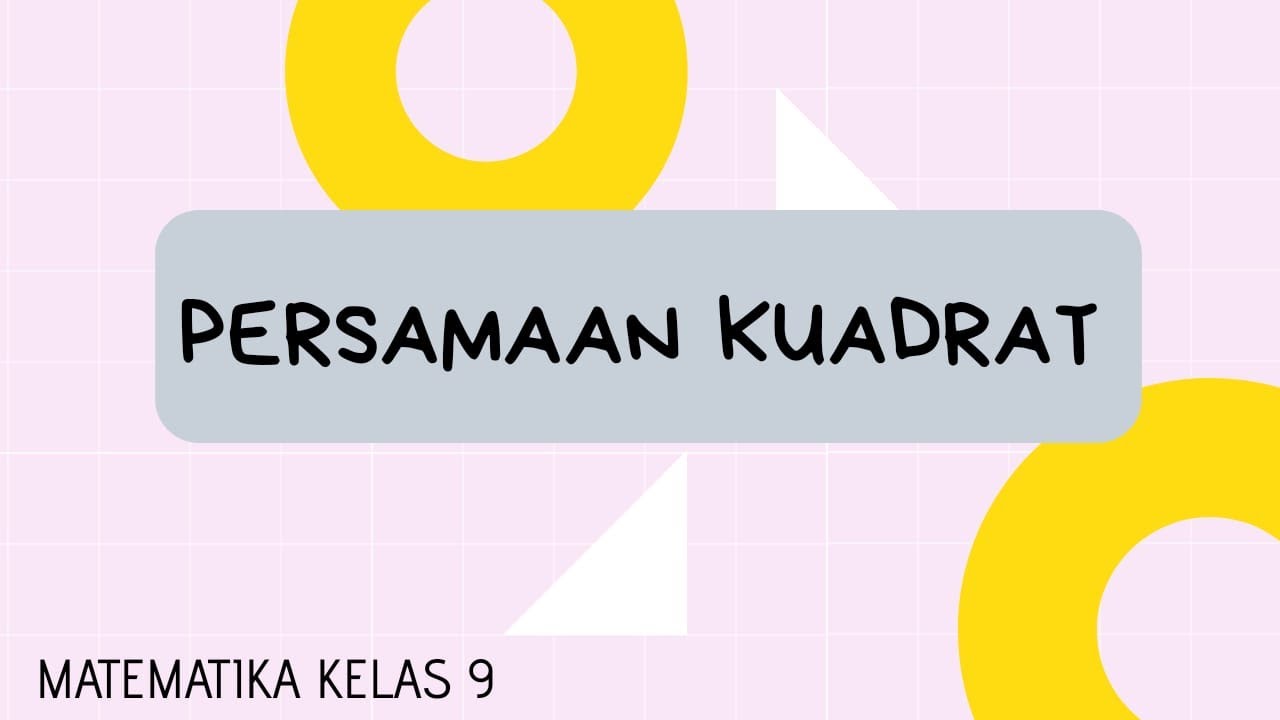 PERSAMAAN KUADRAT: MATEMATIKA KELAS 9 SMP
