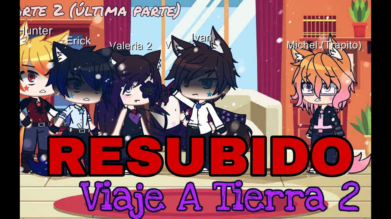 💕Viaje a tierra 2💕 parte 2 (última parte) RESUBIDO// Valeria Gtz Gacha club