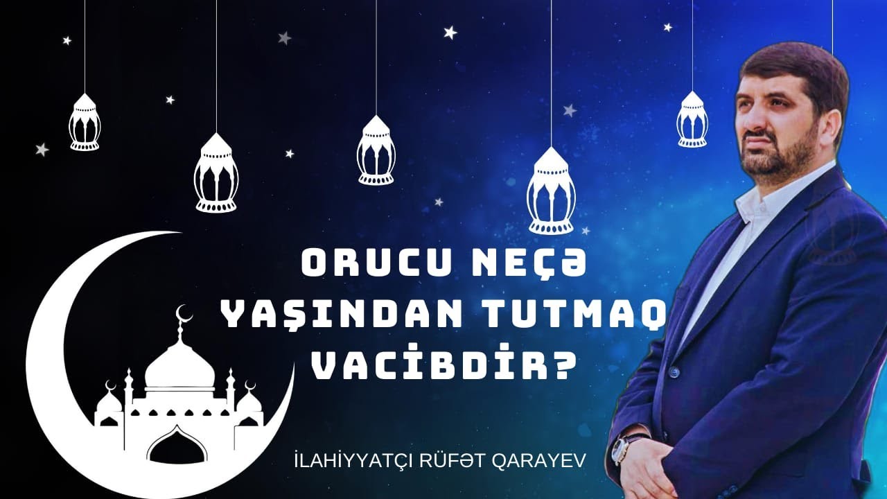 Orucu neçə yaşından tutmaq vacibdir? İlahiyyatçı Rüfət Qarayev