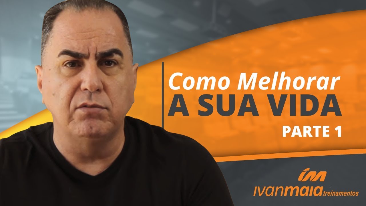 Como Melhorar a Sua Vida - parte 1 | Ivan Maia