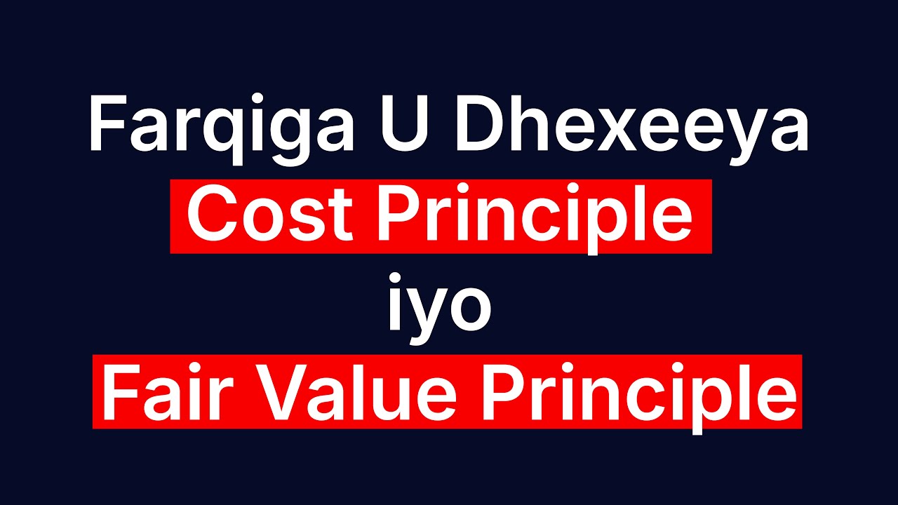 Farqiga u dhexeeya Cost Principle iyo Fair Value Principle