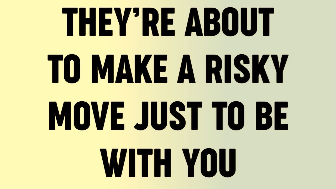 They’re About to Make a Risky Move Just to Be With You