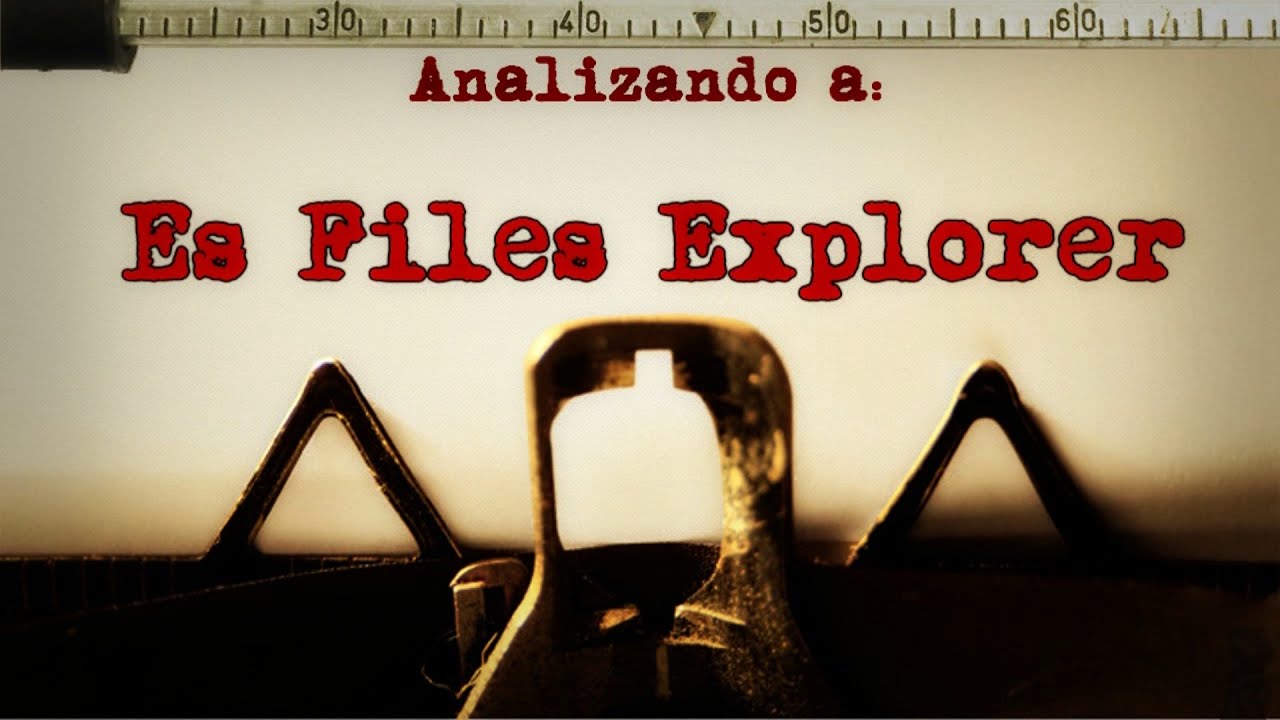 Analizando a Es Files Explorer | Su misteriosa eliminación