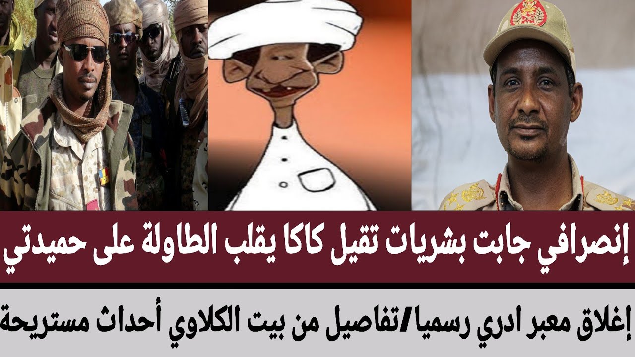 #إنصرافي جابت بشريات تقيل #كاكا يقلب الطاولة على حميدتي/إغلاق معبر ادري رسميا/تفاصيل أحداث #مستريحة