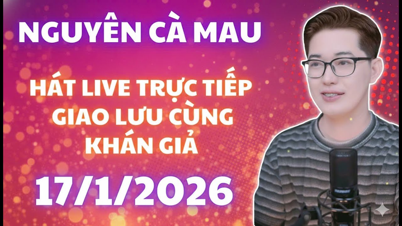 Nguyên Cà Mau hát live 17/1/2026