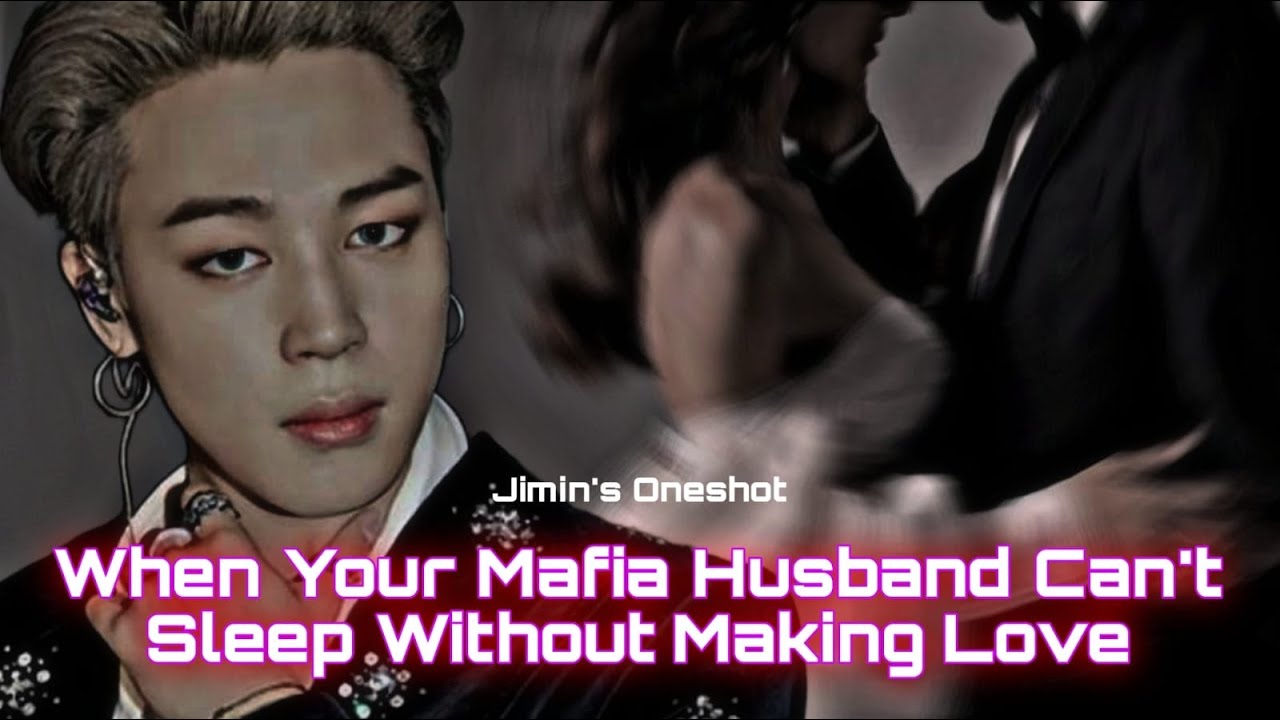 Jimin ff || When Your Mafia Husband Can't Sleep Without&nbsp;M@king Love || Jimin Oneshot