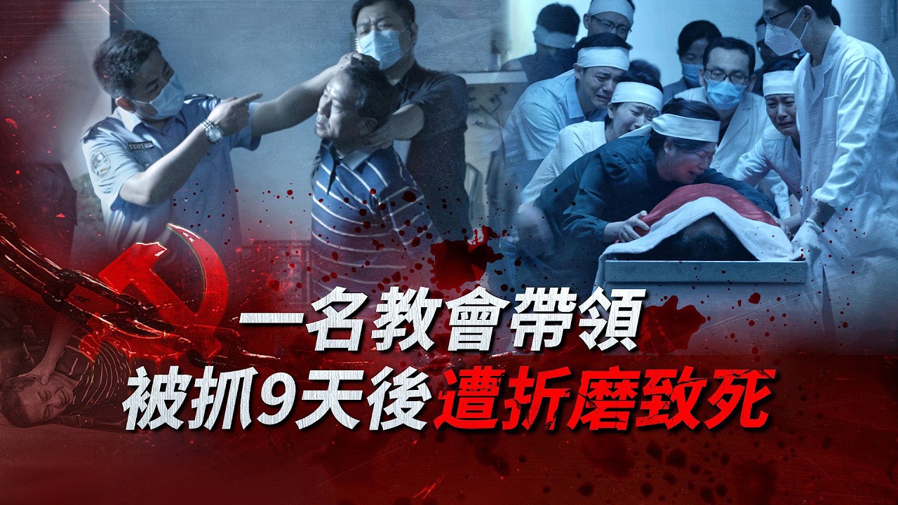【中共暴政鎮壓迫害基督徒實况】第012期　一名教會帶領被抓9天後遭折磨致死