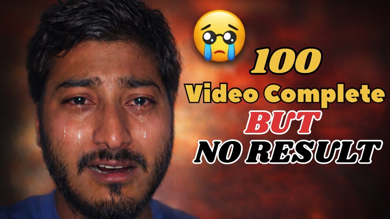 100 VIDEO COMPLETE BUT NO RESULT 😭