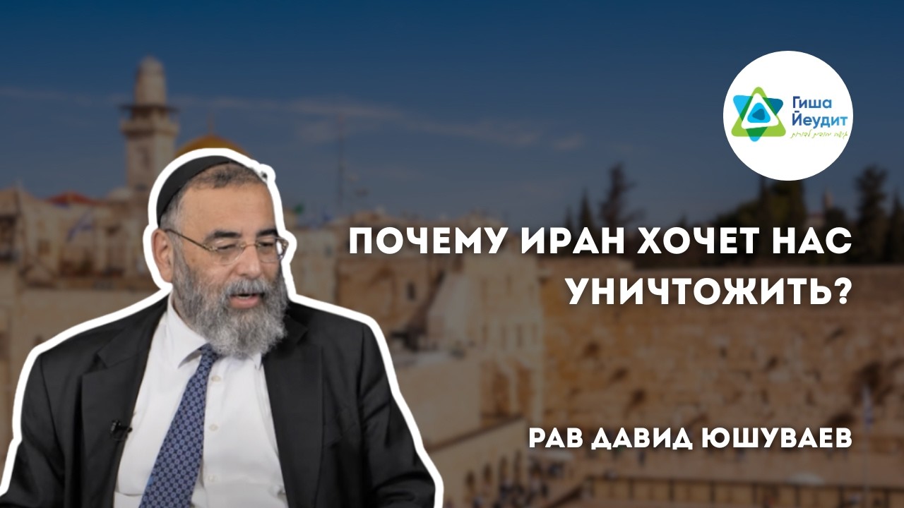 Почему Иран хочет нас уничтожить? // Рав Давид Юшуваев