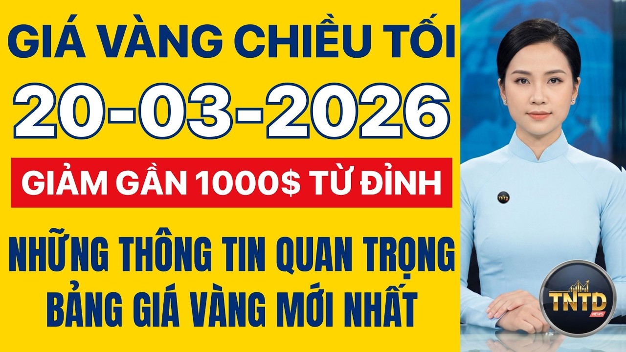 Giá vàng hôm nay | Chiều tối Ngày 20/3/2026 Giai đoạn giảm sâu đã ngừng, liệu vàng có tăng lên 6000$