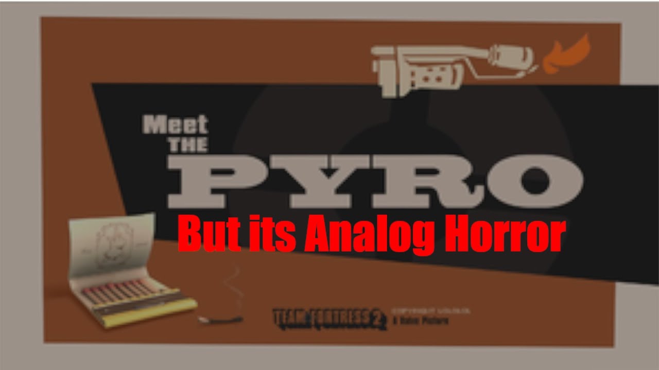 Meet the Pyro but its analog horror