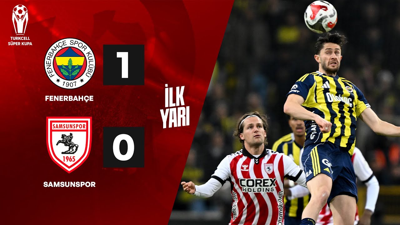 İlk Yarı | Fenerbah&ccedil;e - Samsunspor Ma&ccedil;ı | Turkcell S&uuml;per Kupa @liberotv