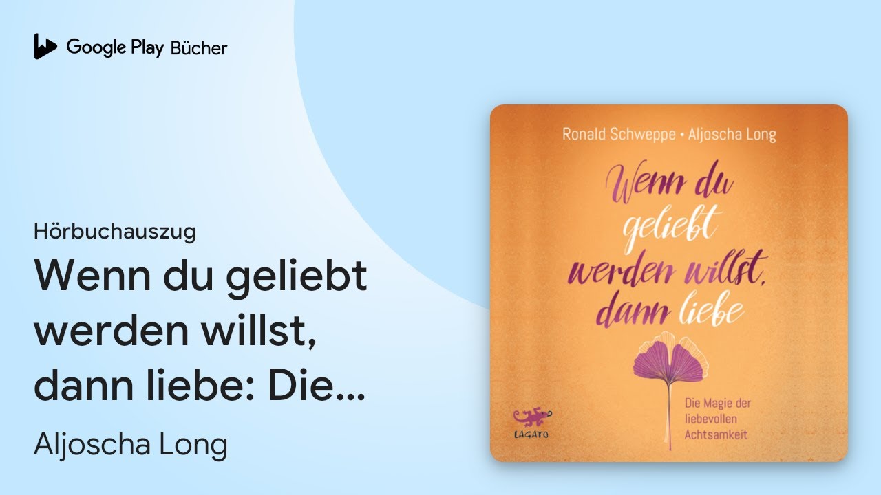 „Wenn du geliebt werden willst, dann liebe: Die…“ von Aljoscha Long · Hörbuchauszug