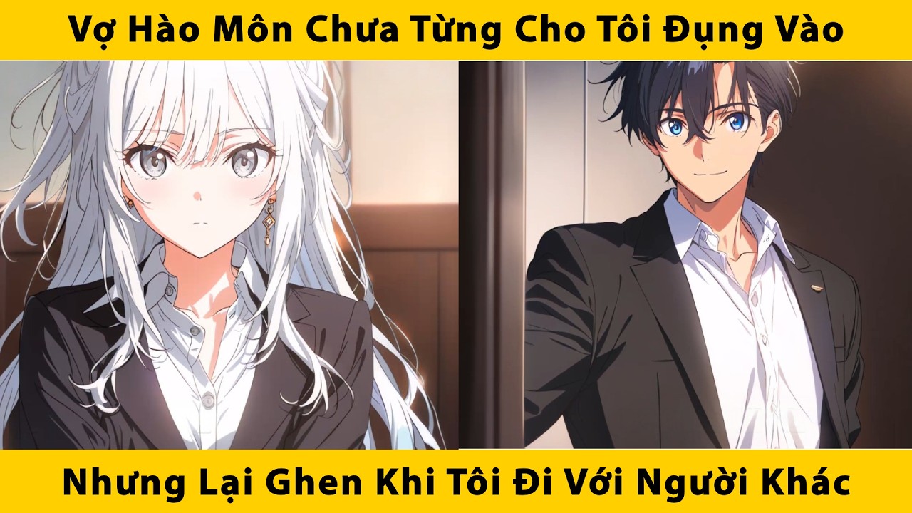 Vợ hào môn chưa từng cho tôi đụng vào nhưng lại ghen khi tôi đi với người khác