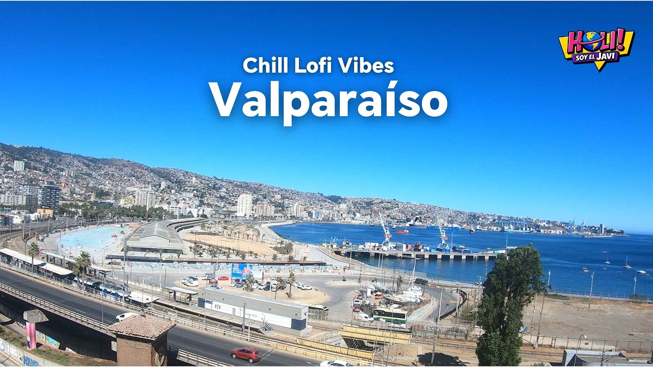 Valparaíso en 4k  Chill Lofi Morning Vibes - ¡Holi Soy el Javi!