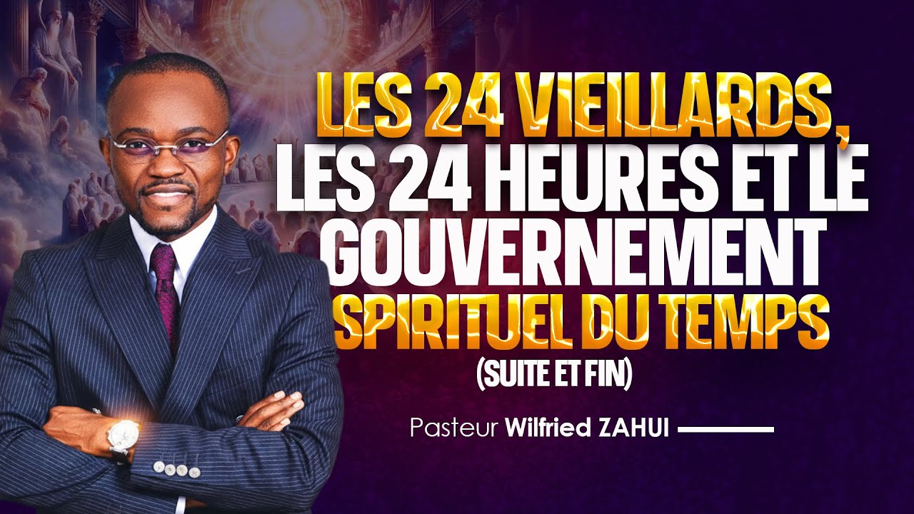 LES 24 VIEILLARDS, LES 24 HEURES ET LE GOUVERNEMENT SPIRITUEL DU TEMPS 2️⃣ | Pasteur Wilfried ZAHUI