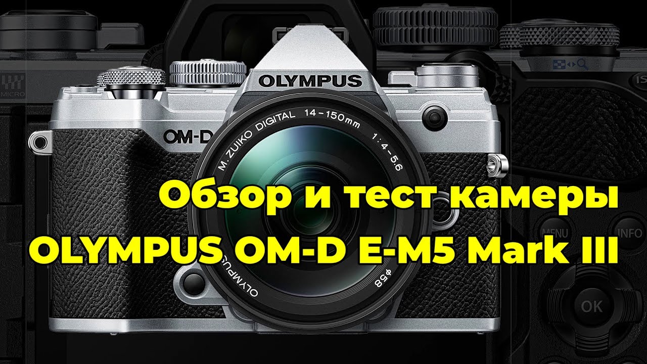 Обзор и тест камеры Olympus OM-D E M5 Mark III