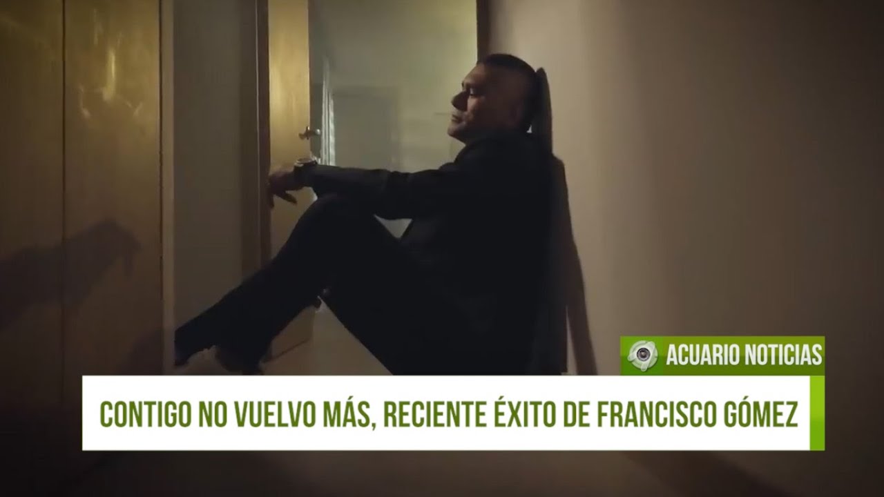 Contigo No Vuelvo Más, reciente éxito de Francisco Gómez