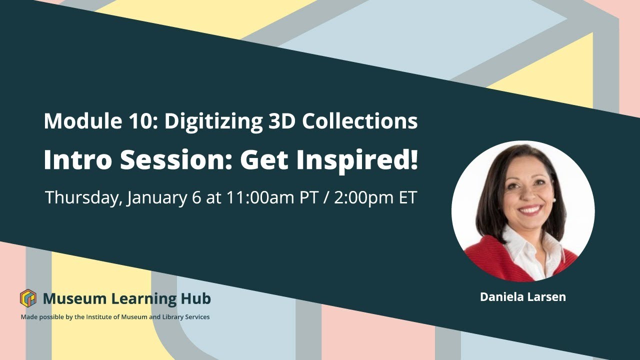 Module 10, Digitizing 3D Collections Intro Session: Get Inspired!
