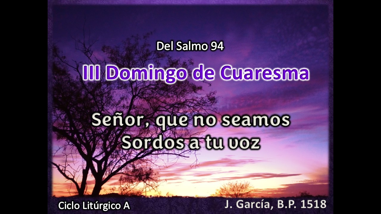 Del Salmo 94  Señor que no seamos sordos a tu voz - III Domingo de Cuaresma Ciclo A
