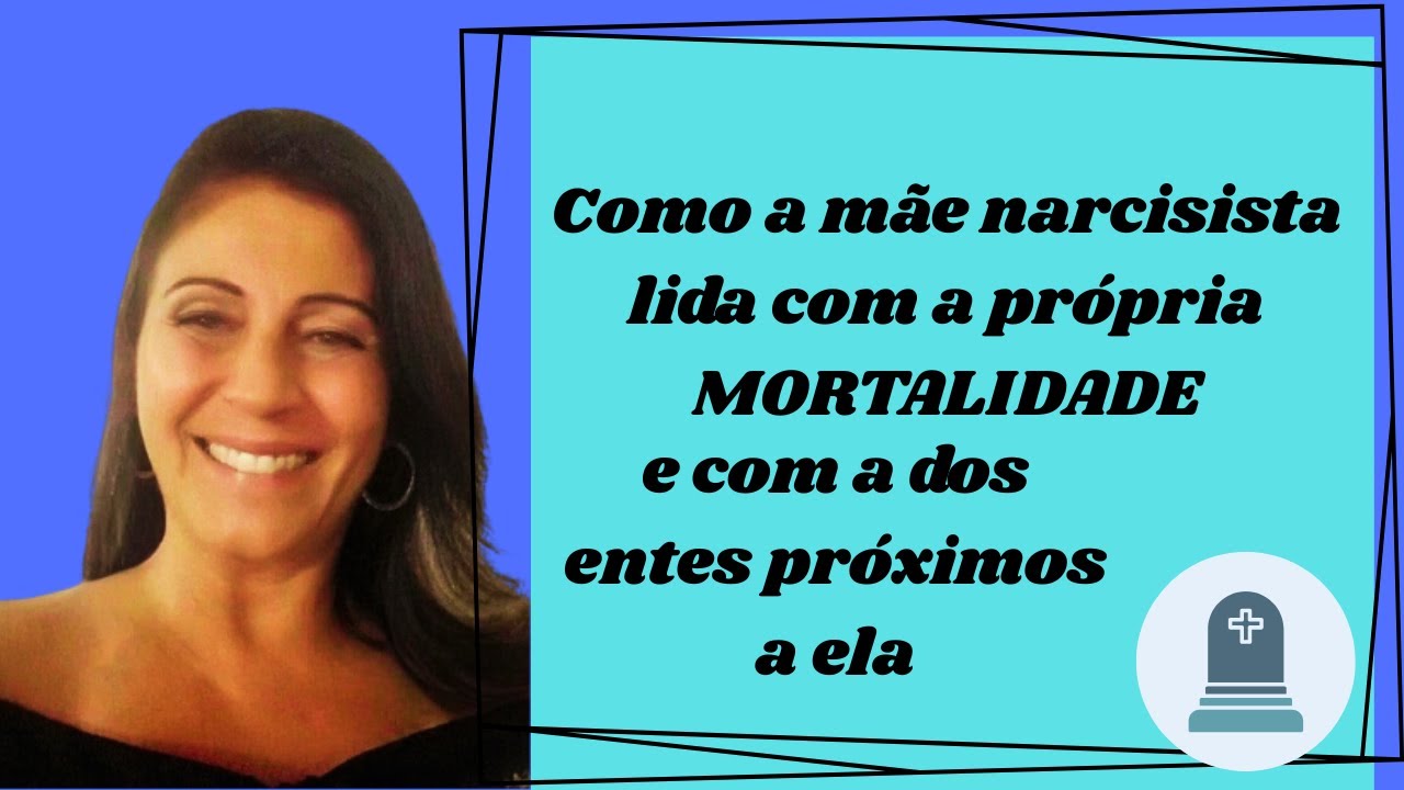 Como a mãe narcisista lida com a própria mortalidade e com a dos entes próximos a ela