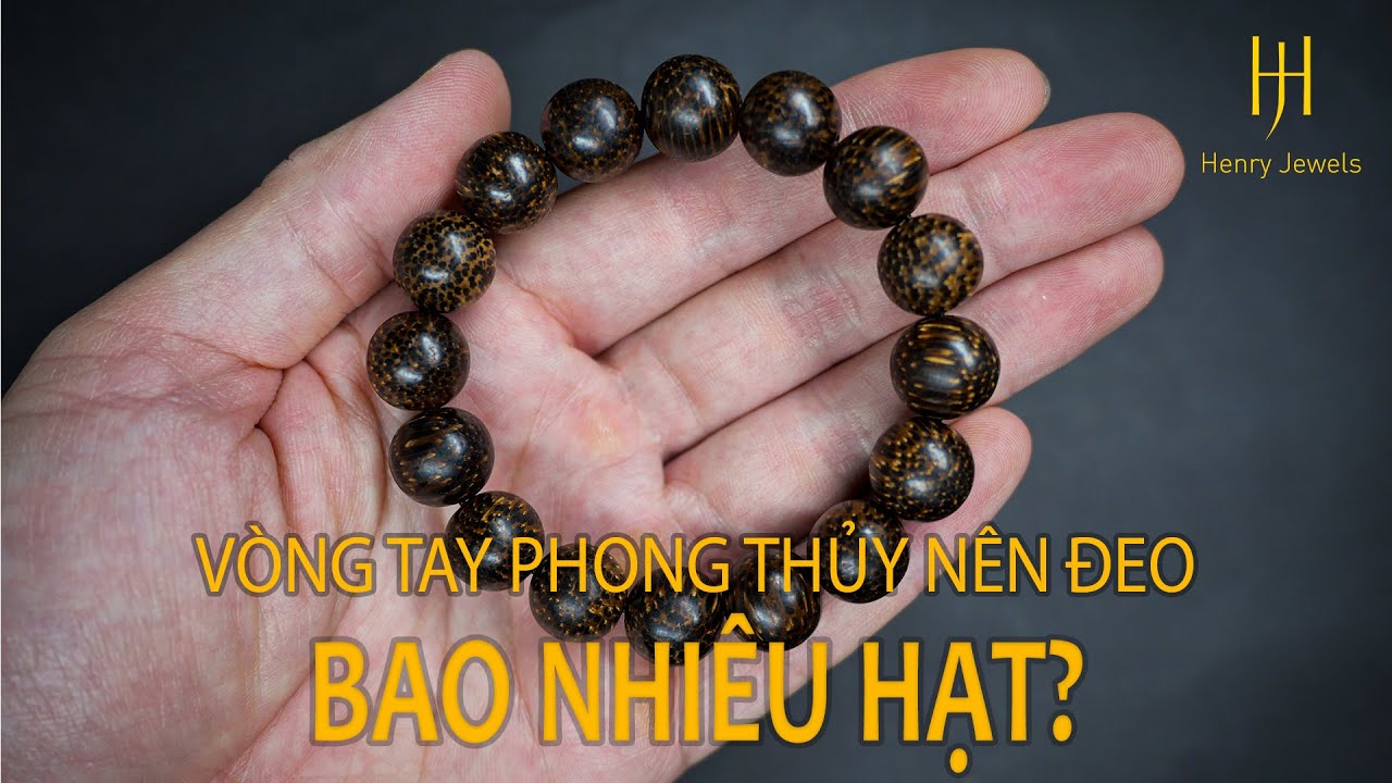 Vòng Phong Thủy nên đeo bao nhiêu hạt? Ý nghĩa số hạt vòng tay phong thủy - Henry Jewels